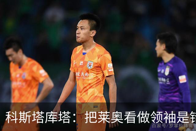 科斯塔库塔：把莱奥看做领袖是错误的 米兰需要能整顿球队的教练